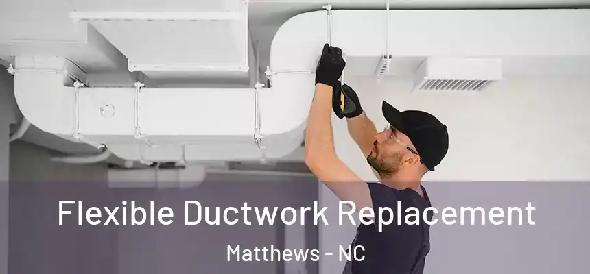  Flexible Ductwork Replacement Matthews - NC